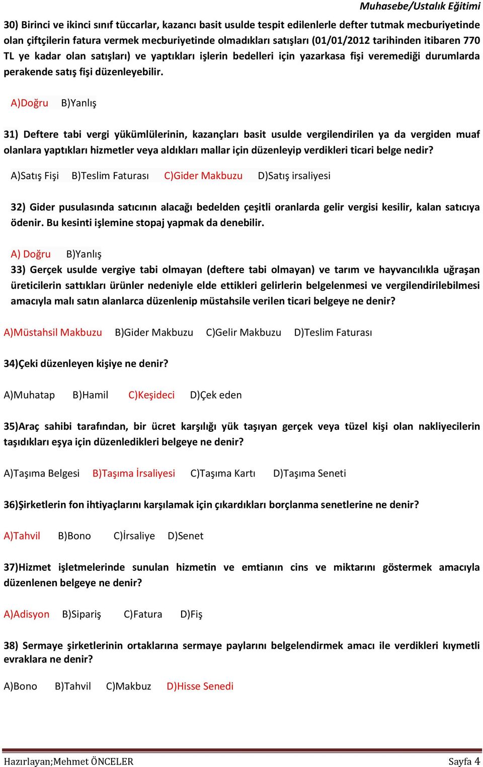 31) Deftere tabi vergi yükümlülerinin, kazançları basit usulde vergilendirilen ya da vergiden muaf olanlara yaptıkları hizmetler veya aldıkları mallar için düzenleyip verdikleri ticari belge nedir?