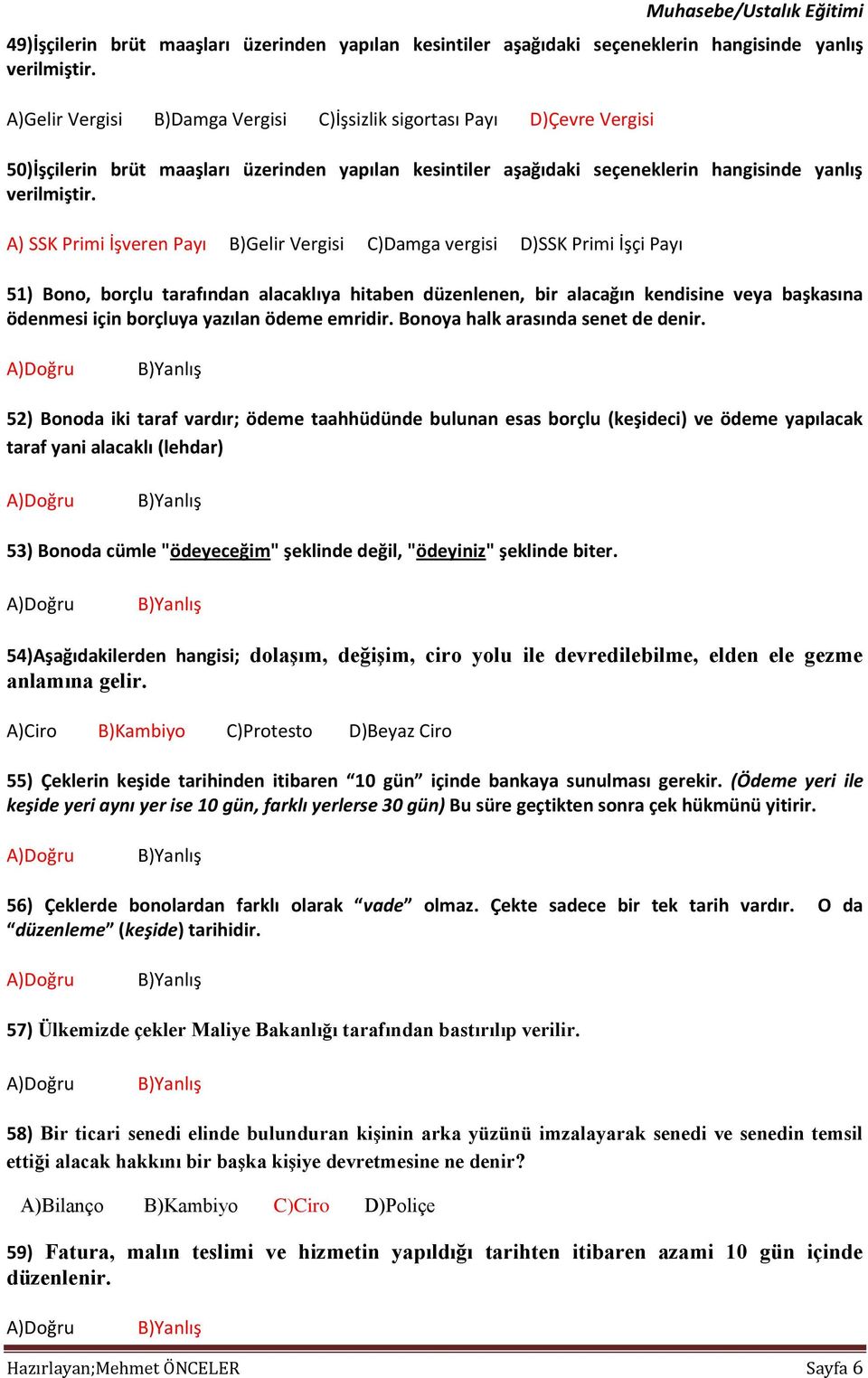 A) SSK Primi İşveren Payı B)Gelir Vergisi C)Damga vergisi D)SSK Primi İşçi Payı 51) Bono, borçlu tarafından alacaklıya hitaben düzenlenen, bir alacağın kendisine veya başkasına ödenmesi için borçluya