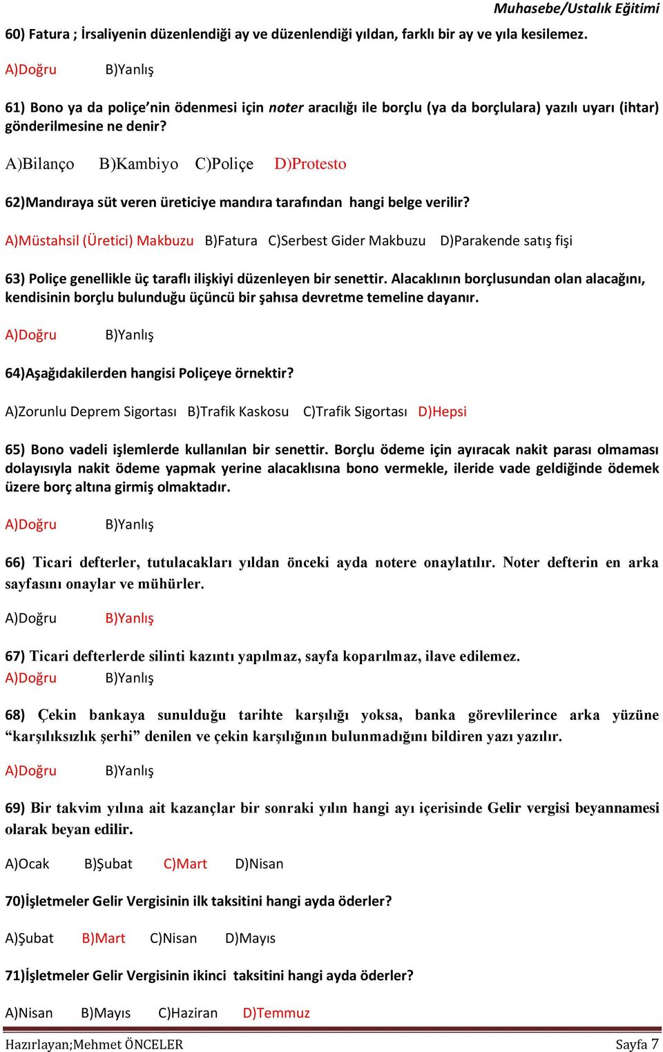 A)Bilanço B)Kambiyo C)Poliçe D)Protesto 62)Mandıraya süt veren üreticiye mandıra tarafından hangi belge verilir?