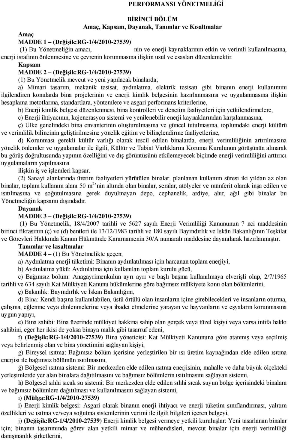 Kapsam MADDE 2 (Değişik:RG-1/4/2010-27539) (1) Bu Yönetmelik mevcut ve yeni yapılacak binalarda; a) Mimari tasarım, mekanik tesisat, aydınlatma, elektrik tesisatı gibi binanın enerji kullanımını