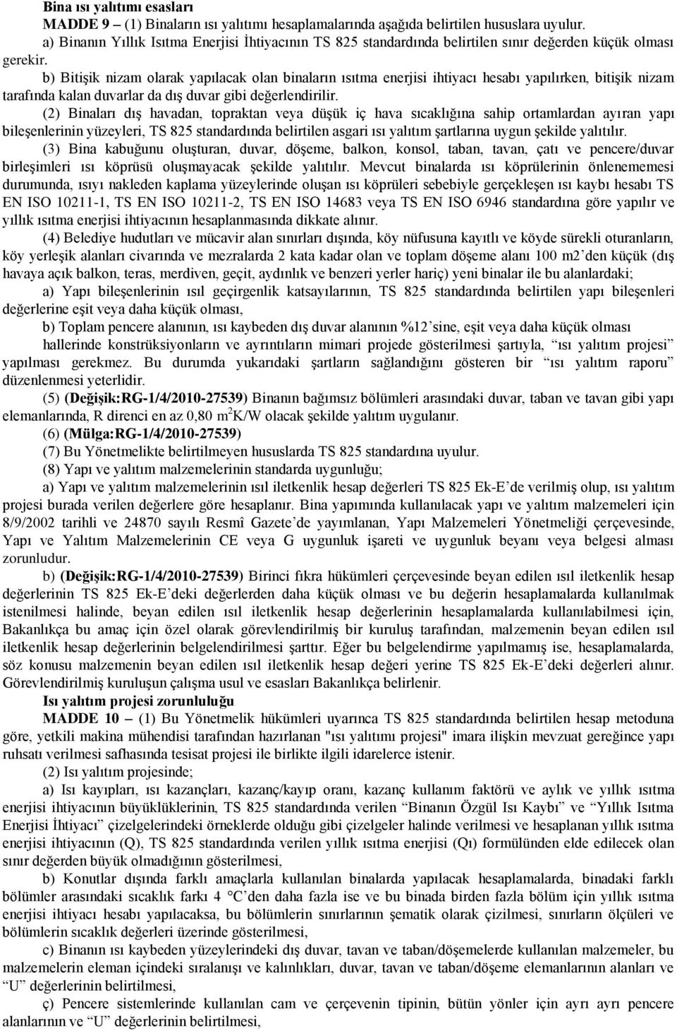 b) Bitişik nizam olarak yapılacak olan binaların ısıtma enerjisi ihtiyacı hesabı yapılırken, bitişik nizam tarafında kalan duvarlar da dış duvar gibi değerlendirilir.