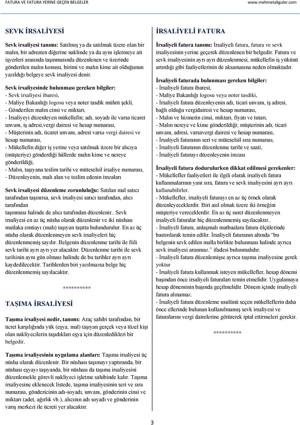 Sevk irsaliyesinde bulunması gereken bilgiler: - Sevk irsaliyesi ibaresi, - Maliye Bakanlığı logosu veya noter tasdik mührü şekli, - Gönderilen malın cinsi ve miktarı, - İrsaliyeyi düzenleyen