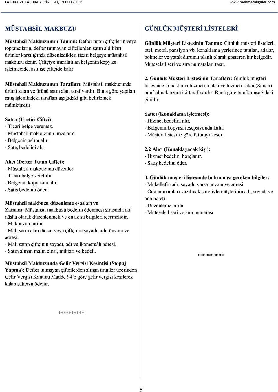 Buna göre yapılan satış işlemindeki tarafları aşağıdaki gibi belirlemek mümkündür: Satıcı (Üretici Çiftçi): - Ticari belge veremez. - Müstahsil makbuzunu imzalar.d - Belgenin aslını alır.