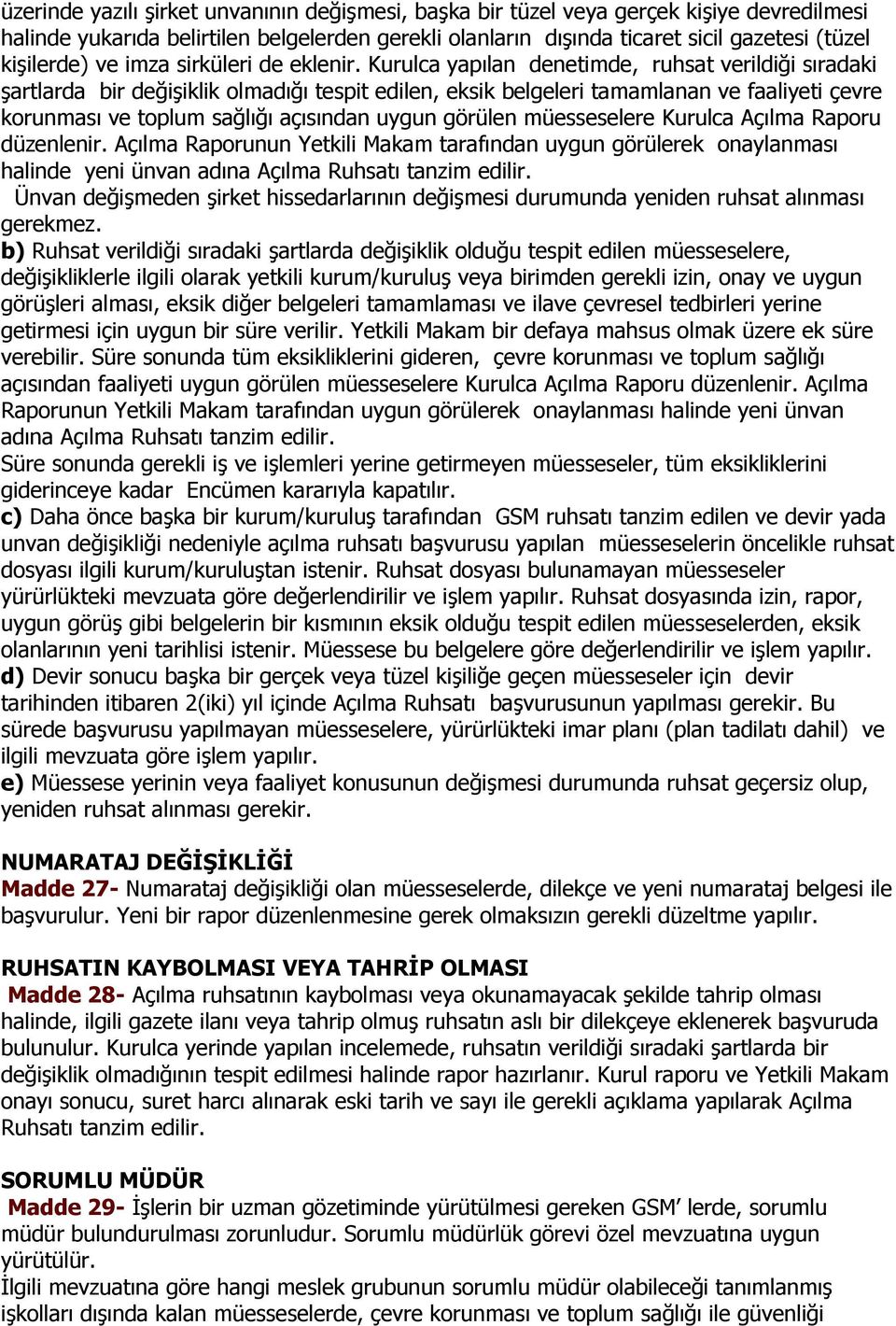 Kurulca yapılan denetimde, ruhsat verildiği sıradaki şartlarda bir değişiklik olmadığı tespit edilen, eksik belgeleri tamamlanan ve faaliyeti çevre korunması ve toplum sağlığı açısından uygun görülen