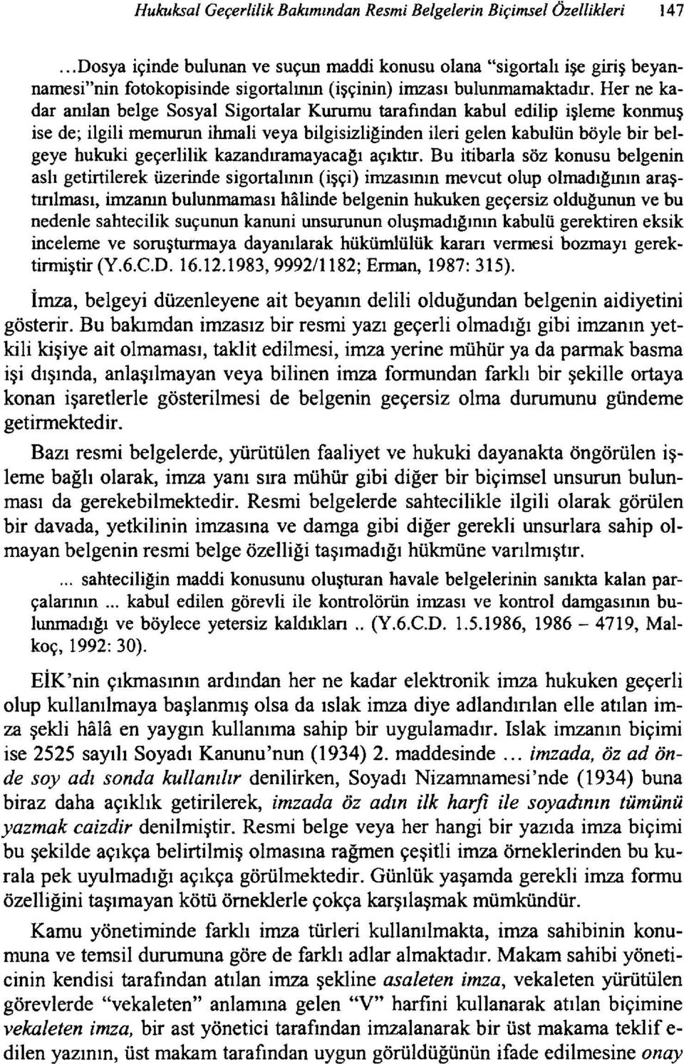 Her ne kadar anılan belge Sosyal Sigortalar Kurumu tarafından kabul edilip işleme konmuş ise de; ilgili memurun ihmali veya bilgisizliginden ileri gelen kabulün böyle bir belgeye hukuki geçerlilik