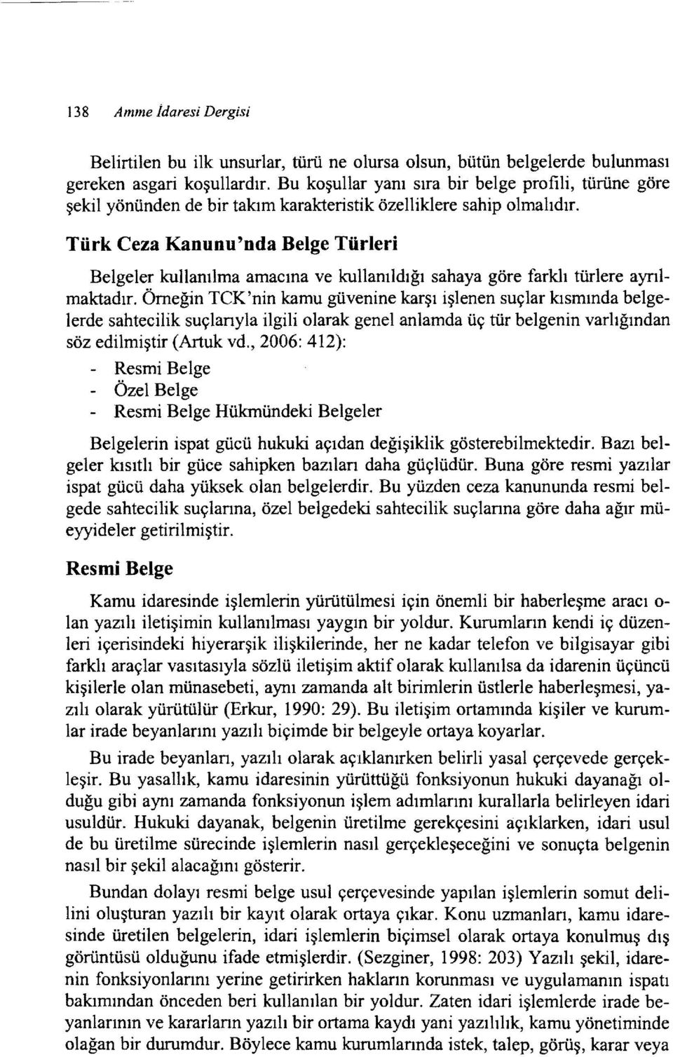 Türk Ceza Kanunu'nda Belge Türleri Belgeler kullanılma amacına ve kullanıldığı sahaya göre farklı türlere ayrılmaktadır.