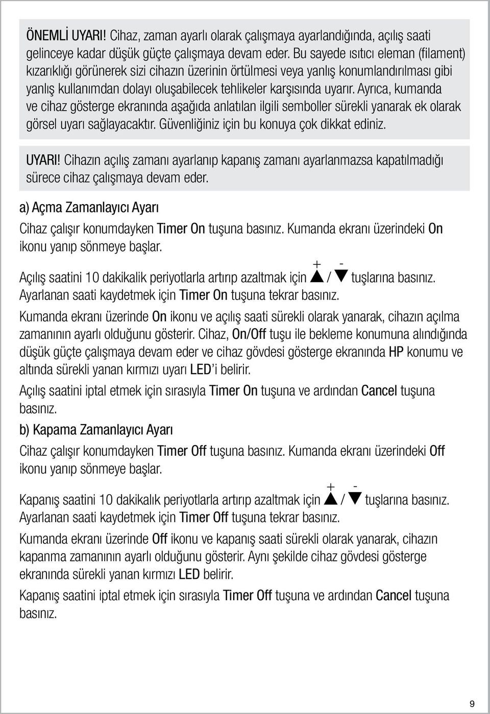 Ayrıca, kumanda ve cihaz gösterge ekranında aşağıda anlatılan ilgili semboller sürekli yanarak ek olarak görsel uyarı sağlayacaktır. Güvenliğiniz için bu konuya çok dikkat ediniz. UYARI!