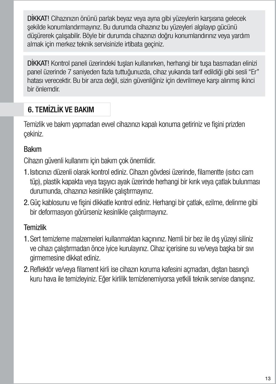 Kontrol paneli üzerindeki tuşları kullanırken, herhangi bir tuşa basmadan elinizi panel üzerinde 7 saniyeden fazla tuttuğunuzda, cihaz yukarıda tarif edildiği gibi sesli Er hatası verecektir.