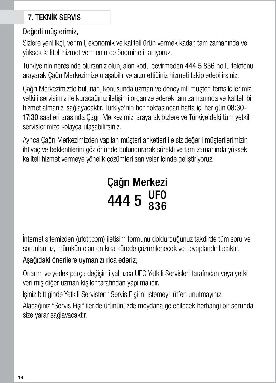 Çağrı Merkezimizde bulunan, konusunda uzman ve deneyimli müşteri temsilcilerimiz, yetkili servisimiz ile kuracağınız iletişimi organize ederek tam zamanında ve kaliteli bir hizmet almanızı