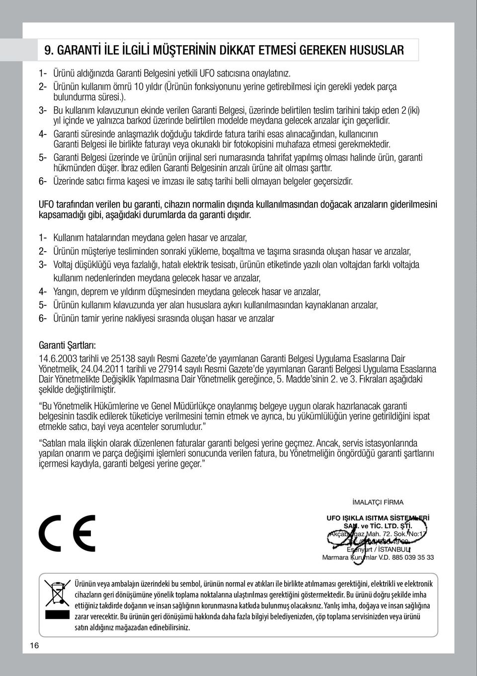 3- Bu kullanım kılavuzunun ekinde verilen Garanti Belgesi, üzerinde belirtilen teslim tarihini takip eden 2 (iki) yıl içinde ve yalnızca barkod üzerinde belirtilen modelde meydana gelecek arızalar