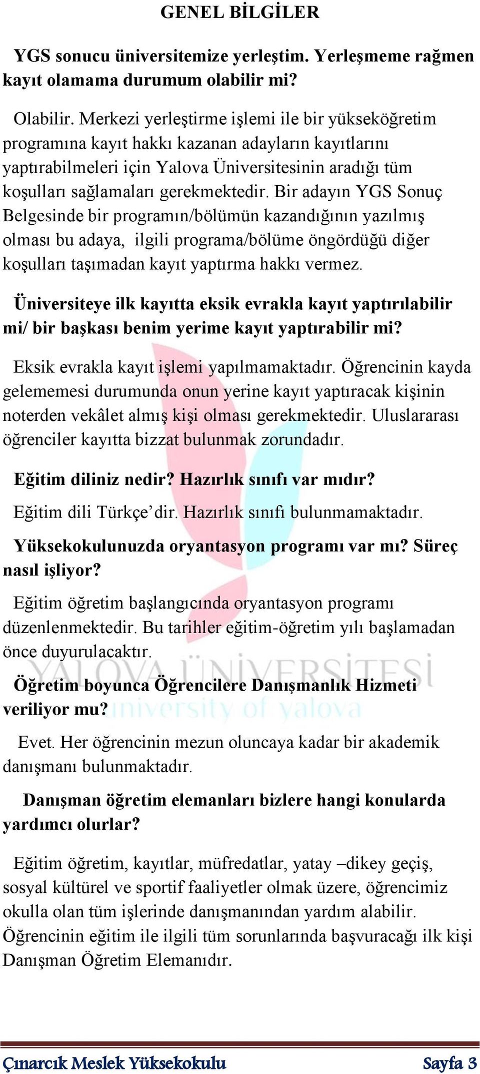 Bir adayın YGS Sonuç Belgesinde bir programın/bölümün kazandığının yazılmıģ olması bu adaya, ilgili programa/bölüme öngördüğü diğer koģulları taģımadan kayıt yaptırma hakkı vermez.