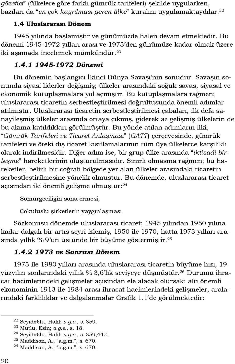 Savaşın sonunda siyasi liderler değişmiş; ülkeler arasındaki soğuk savaş, siyasal ve ekonomik kutuplaşmalara yol açmıştır.