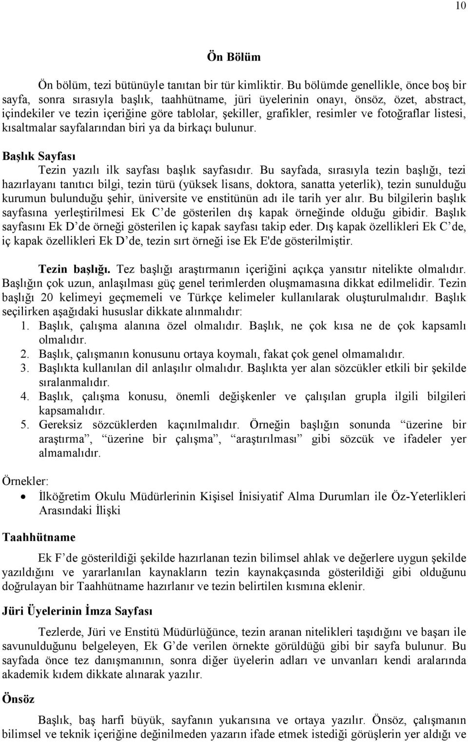 resimler ve fotoğraflar listesi, kısaltmalar sayfalarından biri ya da birkaçı bulunur. Başlık Sayfası Tezin yazılı ilk sayfası başlık sayfasıdır.