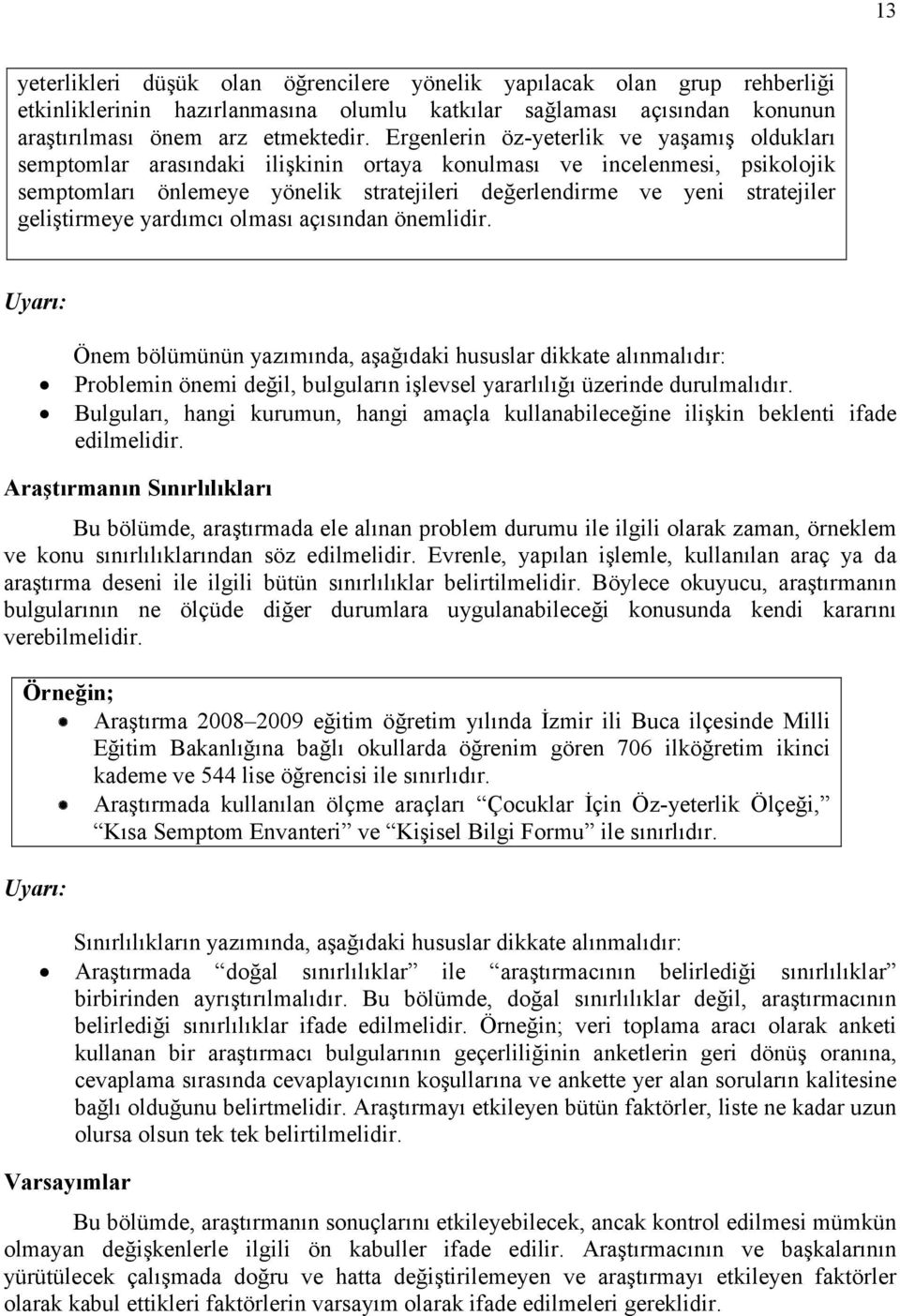 geliştirmeye yardımcı olması açısından önemlidir. Uyarı: Önem bölümünün yazımında, aşağıdaki hususlar dikkate alınmalıdır: Problemin önemi değil, bulguların işlevsel yararlılığı üzerinde durulmalıdır.