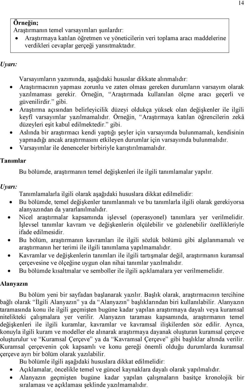 Örneğin, Araştırmada kullanılan ölçme aracı geçerli ve güvenilirdir. gibi. Araştırma açısından belirleyicilik düzeyi oldukça yüksek olan değişkenler ile ilgili keyfî varsayımlar yazılmamalıdır.