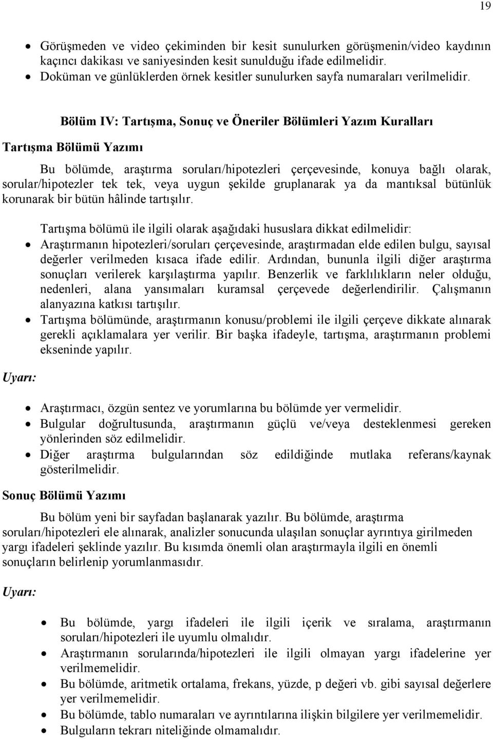 Bölüm IV: Tartışma, Sonuç ve Öneriler Bölümleri Yazım Kuralları Tartışma Bölümü Yazımı Bu bölümde, araştırma soruları/hipotezleri çerçevesinde, konuya bağlı olarak, sorular/hipotezler tek tek, veya