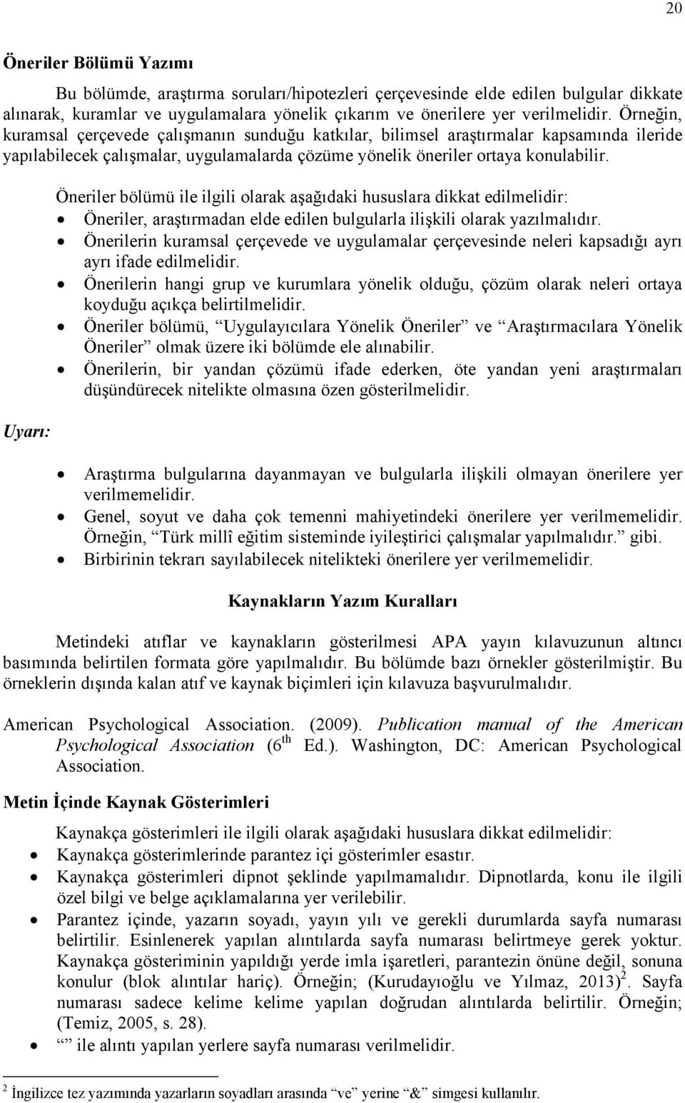 Uyarı: Öneriler bölümü ile ilgili olarak aşağıdaki hususlara dikkat edilmelidir: Öneriler, araştırmadan elde edilen bulgularla ilişkili olarak yazılmalıdır.