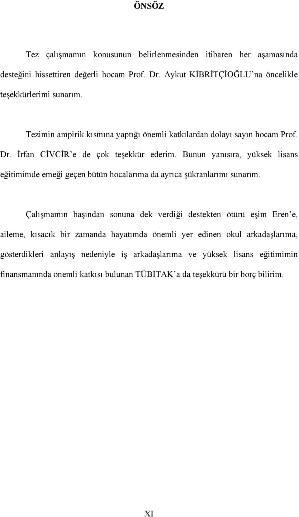 Bunun yanısıra, yüksek lisans eğitimimde emeği geçen bütün hocalarıma da ayrıca şükranlarımı sunarım.