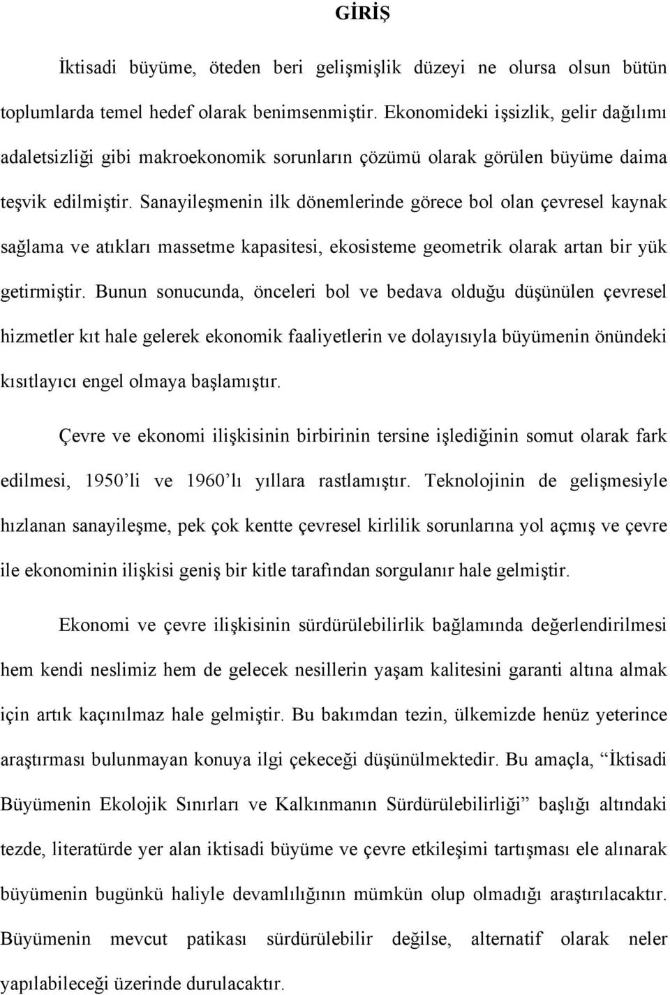 Sanayileşmenin ilk dönemlerinde görece bol olan çevresel kaynak sağlama ve atıkları massetme kapasitesi, ekosisteme geometrik olarak artan bir yük getirmiştir.