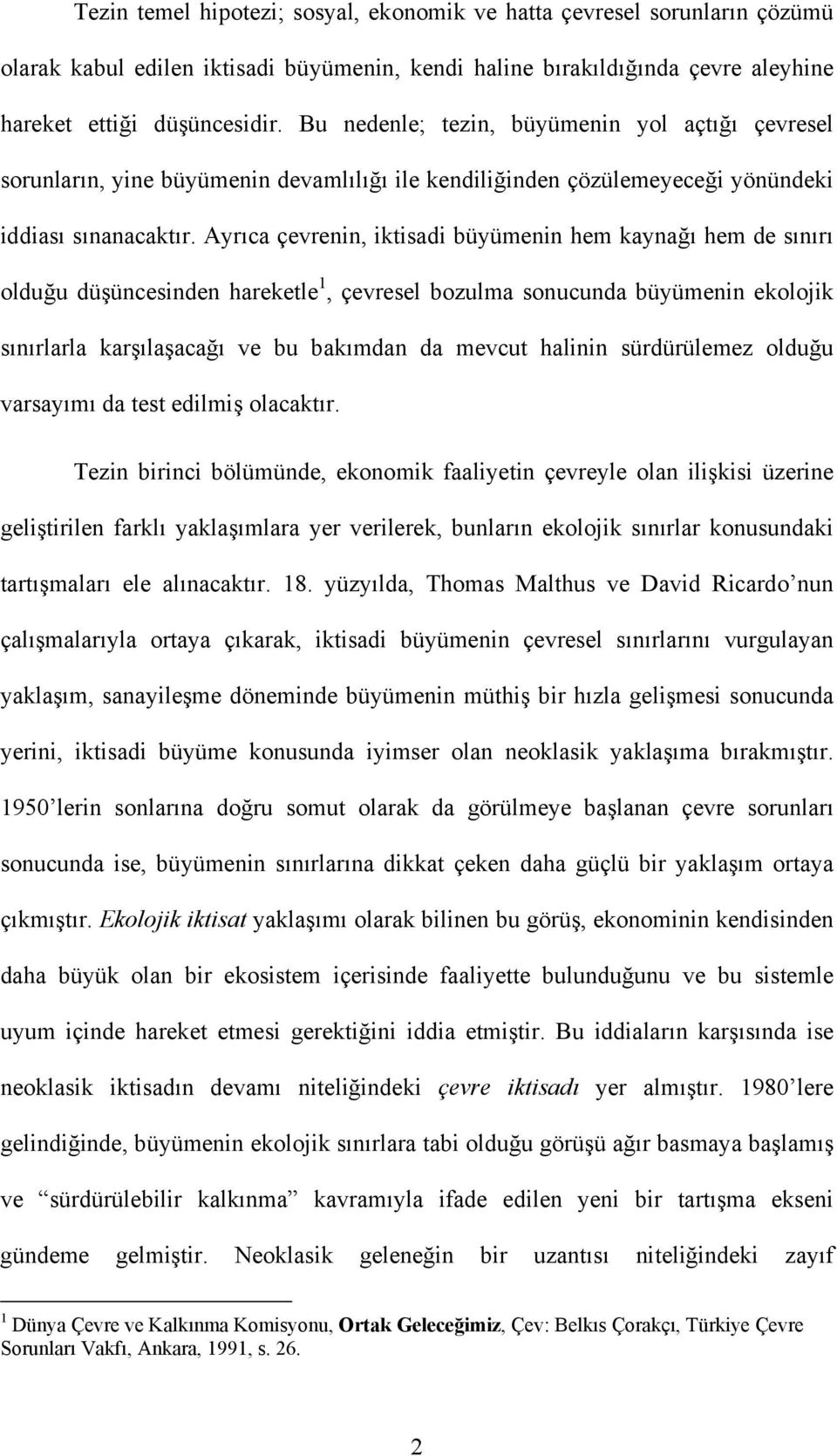 Ayrıca çevrenin, iktisadi büyümenin hem kaynağı hem de sınırı olduğu düşüncesinden hareketle 1, çevresel bozulma sonucunda büyümenin ekolojik sınırlarla karşılaşacağı ve bu bakımdan da mevcut halinin