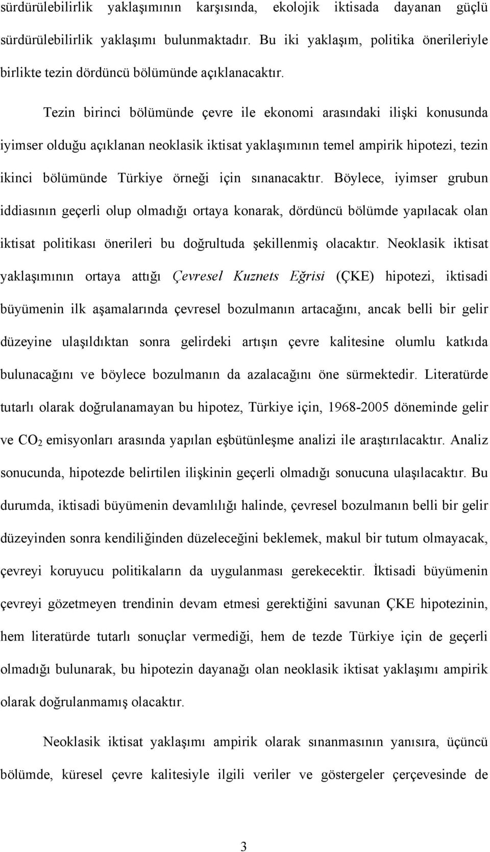 Tezin birinci bölümünde çevre ile ekonomi arasındaki ilişki konusunda iyimser olduğu açıklanan neoklasik iktisat yaklaşımının temel ampirik hipotezi, tezin ikinci bölümünde Türkiye örneği için