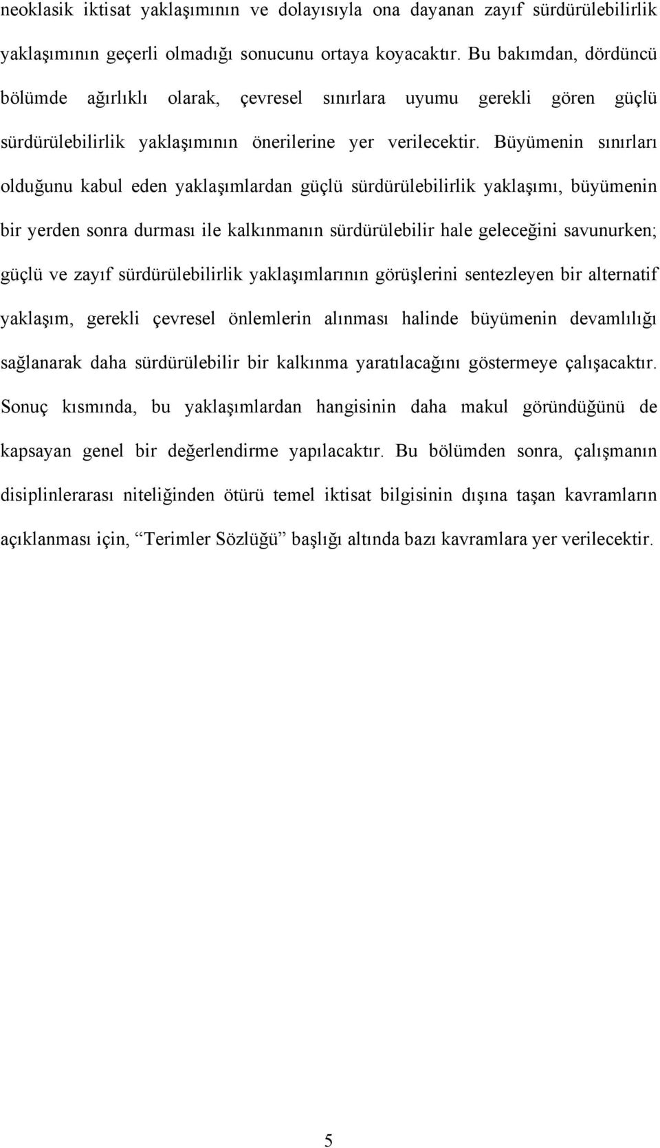 Büyümenin sınırları olduğunu kabul eden yaklaşımlardan güçlü sürdürülebilirlik yaklaşımı, büyümenin bir yerden sonra durması ile kalkınmanın sürdürülebilir hale geleceğini savunurken; güçlü ve zayıf