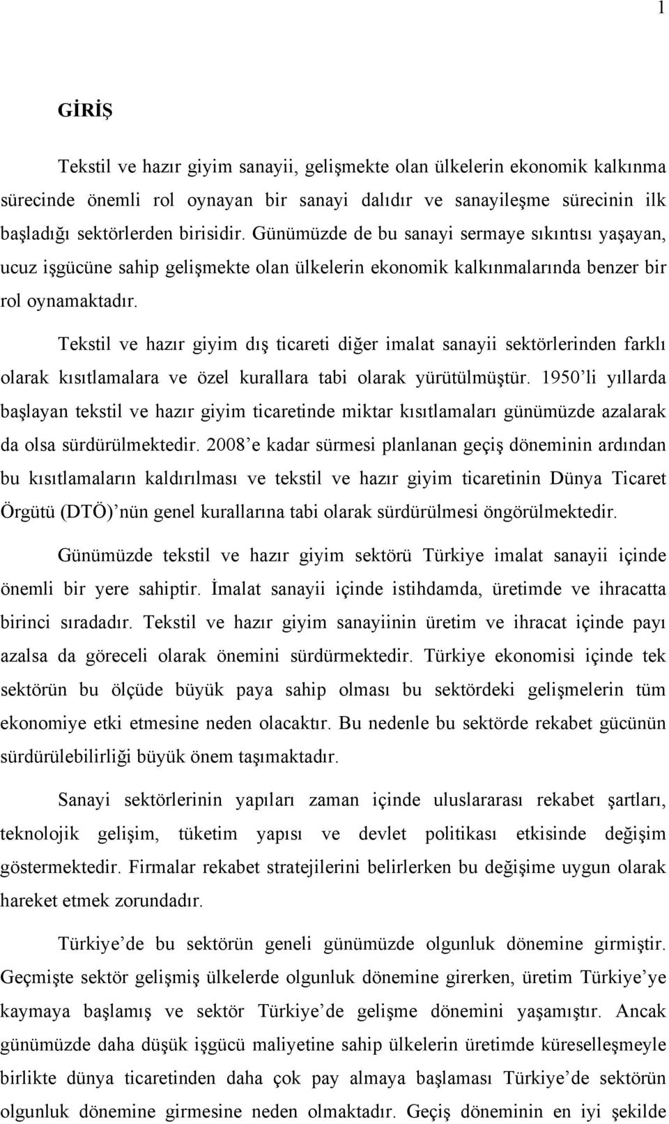 Tekstil ve hazır giyim dış ticareti diğer imalat sanayii sektörlerinden farklı olarak kısıtlamalara ve özel kurallara tabi olarak yürütülmüştür.