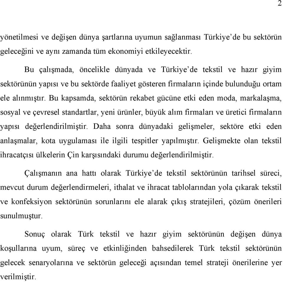 Bu kapsamda, sektörün rekabet gücüne etki eden moda, markalaşma, sosyal ve çevresel standartlar, yeni ürünler, büyük alım firmaları ve üretici firmaların yapısı değerlendirilmiştir.