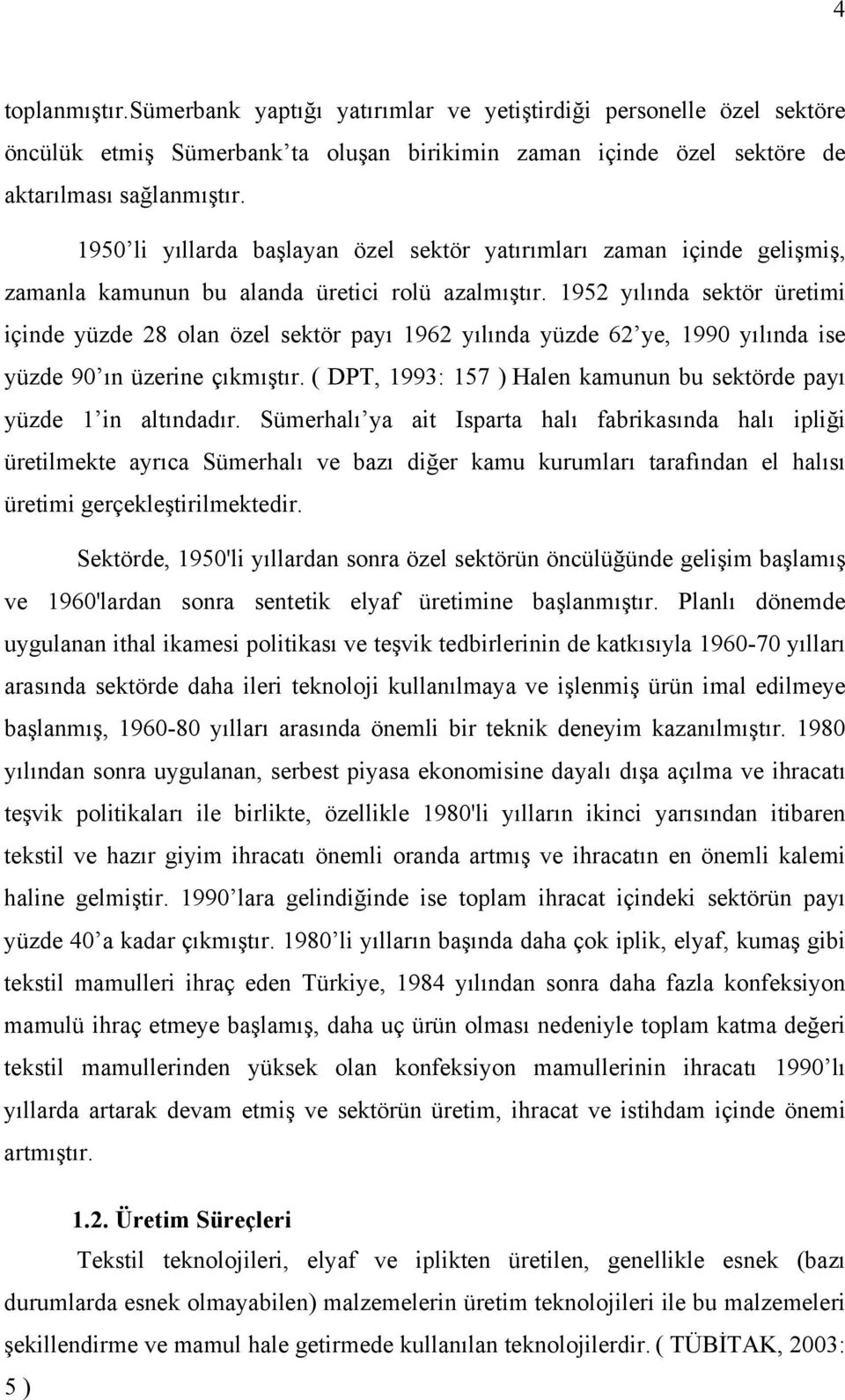 1952 yılında sektör üretimi içinde yüzde 28 olan özel sektör payı 1962 yılında yüzde 62 ye, 1990 yılında ise yüzde 90 ın üzerine çıkmıştır.