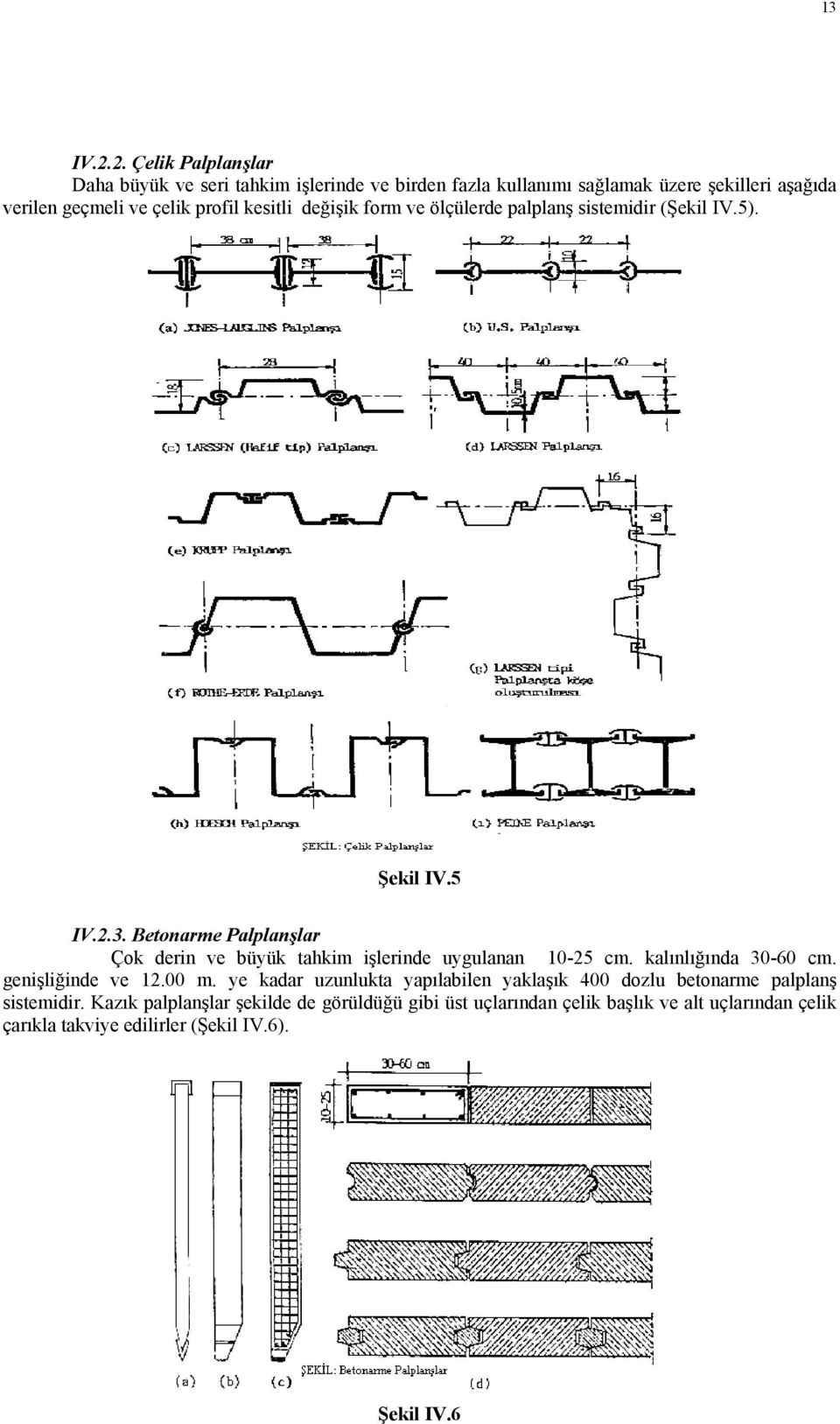 kesitli değişik form ve ölçülerde palplanş sistemidir (Şekil IV.5). Şekil IV.5 IV.2.3.