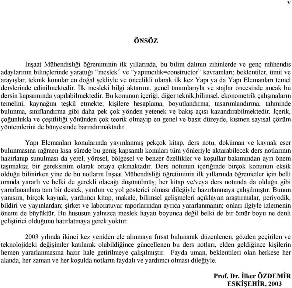 İlk mesleki bilgi aktarımı, genel tanımlarıyla ve stajlar öncesinde ancak bu dersin kapsamında yapılabilmektedir.