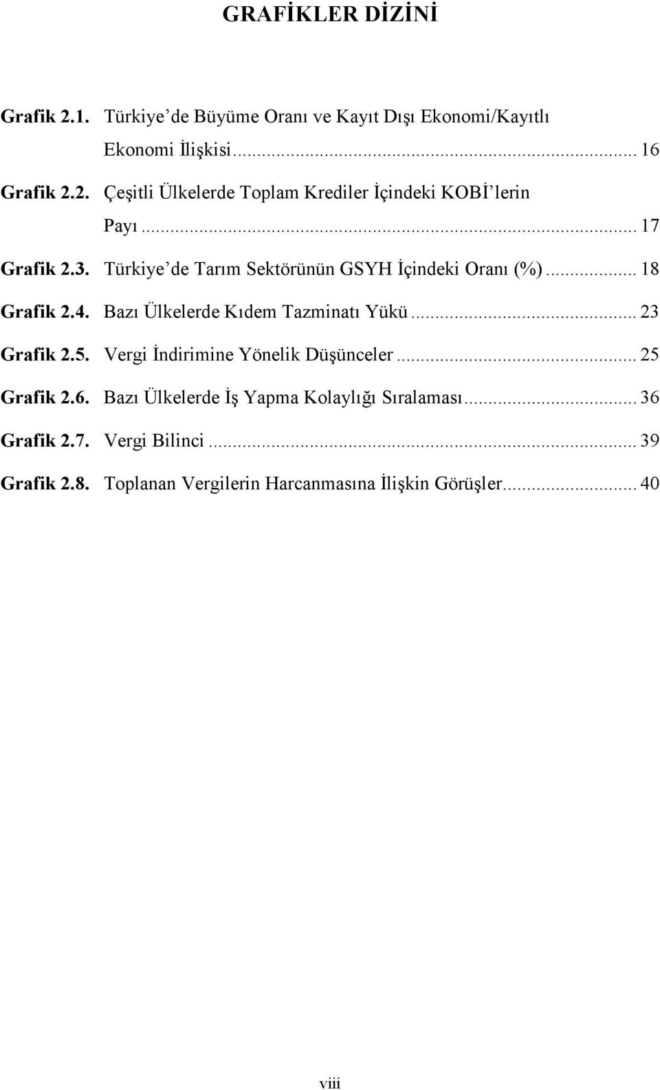 .. 23 Grafik 2.5. Vergi İndirimine Yönelik Düşünceler... 25 Grafik 2.6. Bazı Ülkelerde İş Yapma Kolaylığı Sıralaması... 36 Grafik 2.