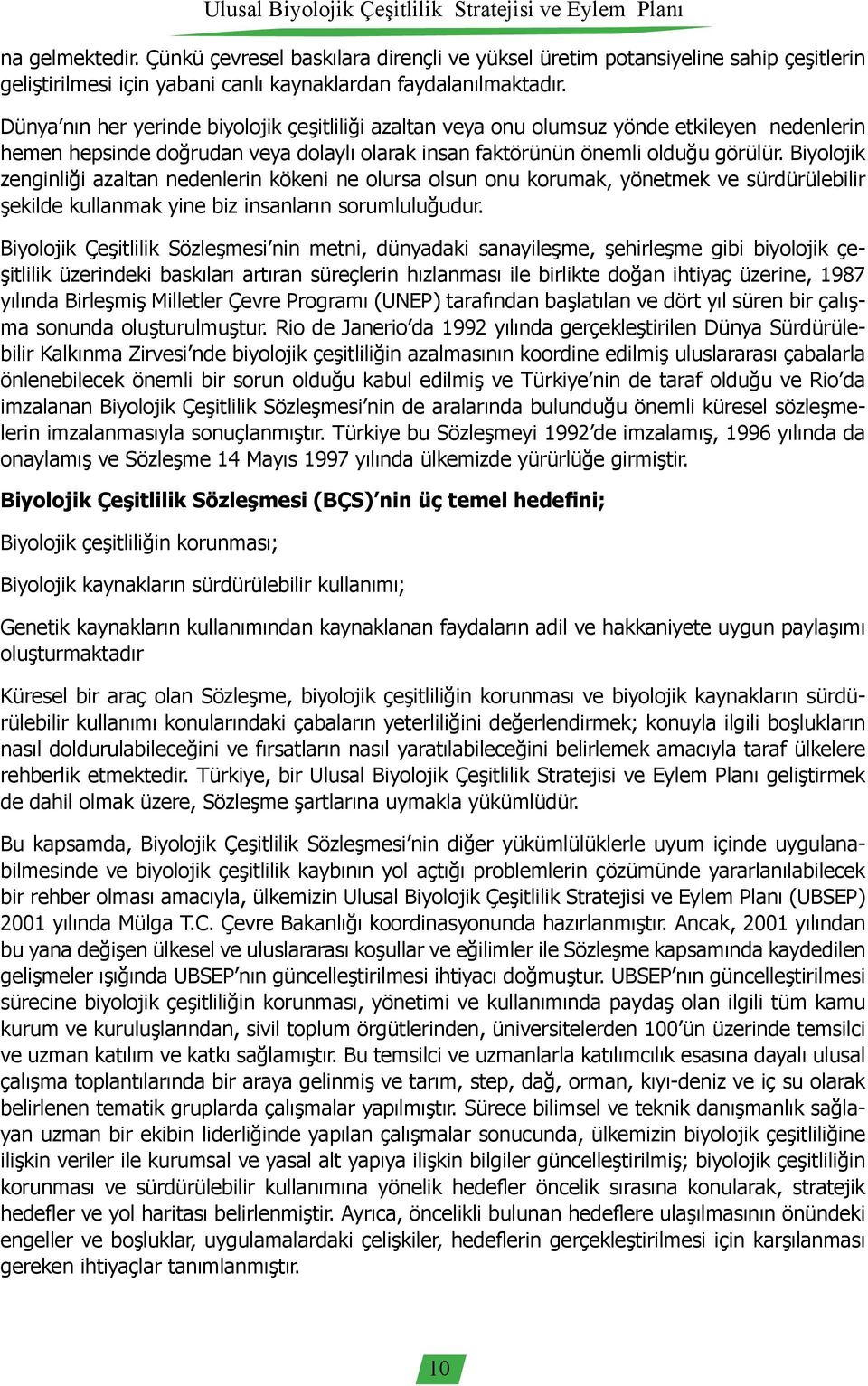 Biyolojik zenginliği azaltan nedenlerin kökeni ne olursa olsun onu korumak, yönetmek ve sürdürülebilir şekilde kullanmak yine biz insanların sorumluluğudur.