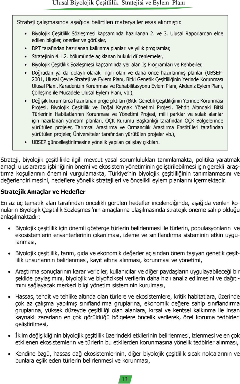 bölümünde açıklanan hukuki düzenlemeler, Biyolojik Çeşitlilik Sözleşmesi kapsamında yer alan İş Programları ve Rehberler, Doğrudan ya da dolaylı olarak ilgili olan ve daha önce hazırlanmış planlar