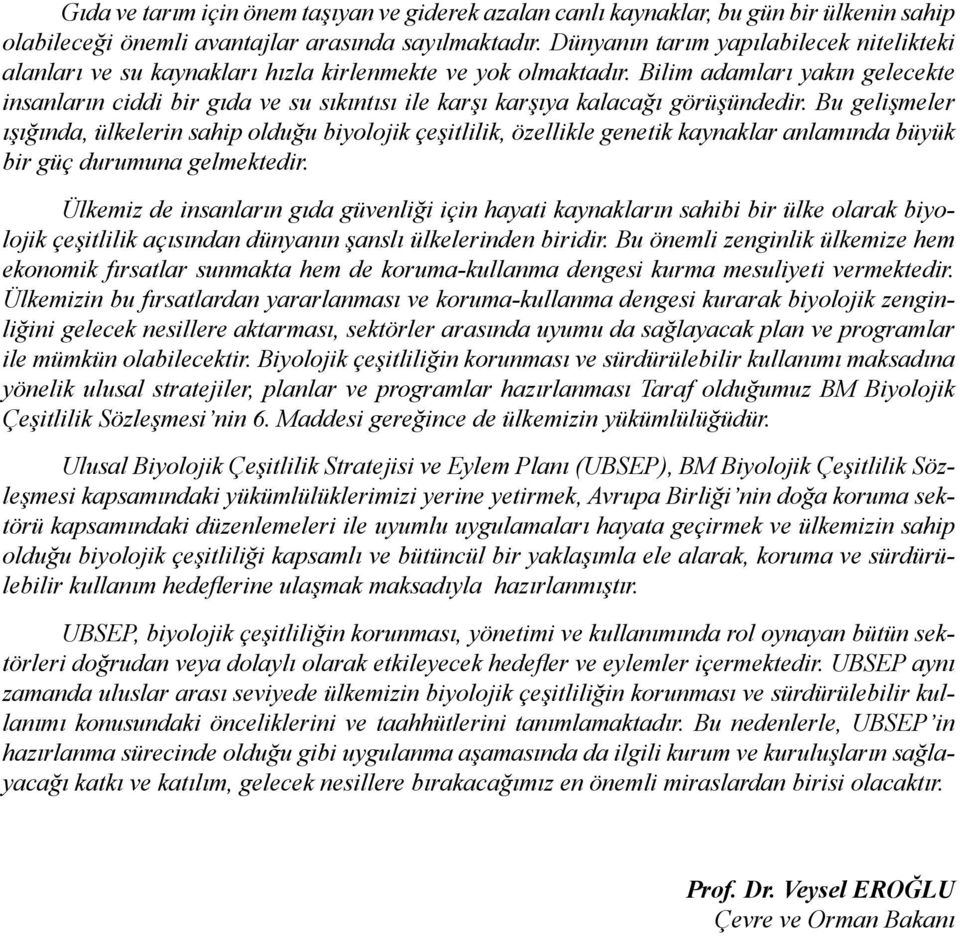 Bilim adamları yakın gelecekte insanların ciddi bir gıda ve su sıkıntısı ile karşı karşıya kalacağı görüşündedir.