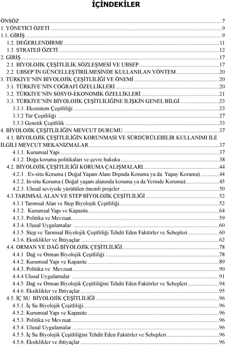 ..23 3.3.1. Ekosistem Çeşitliliği...23 3.3.2 Tür Çeşitliliği...27 3.3.3 Genetik Çeşitlilik...33 4. BİYOLOJİK ÇEŞİTLİLİĞİN MEVCUT DURUMU...37 4.1. BİYOLOJİK ÇEŞİTLİLİĞİN KORUNMASI VE SÜRDÜRÜLEBİLİR KULLANIMI İLE İLGİLİ MEVCUT MEKANİZMALAR.