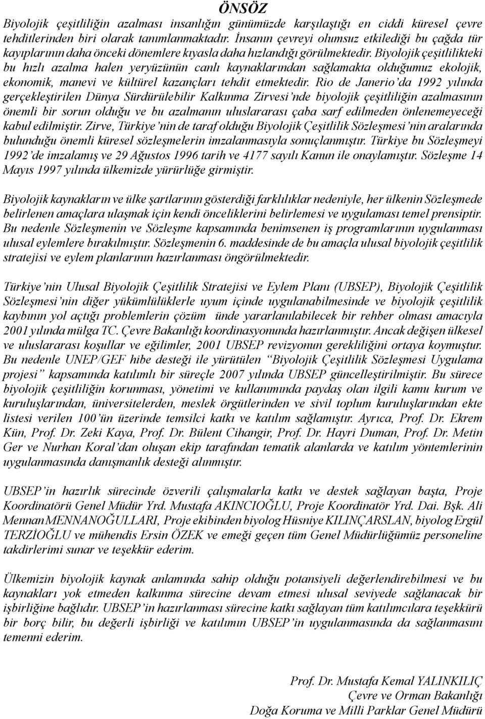 Biyolojik çeşitlilikteki bu hızlı azalma halen yeryüzünün canlı kaynaklarından sağlamakta olduğumuz ekolojik, ekonomik, manevi ve kültürel kazançları tehdit etmektedir.