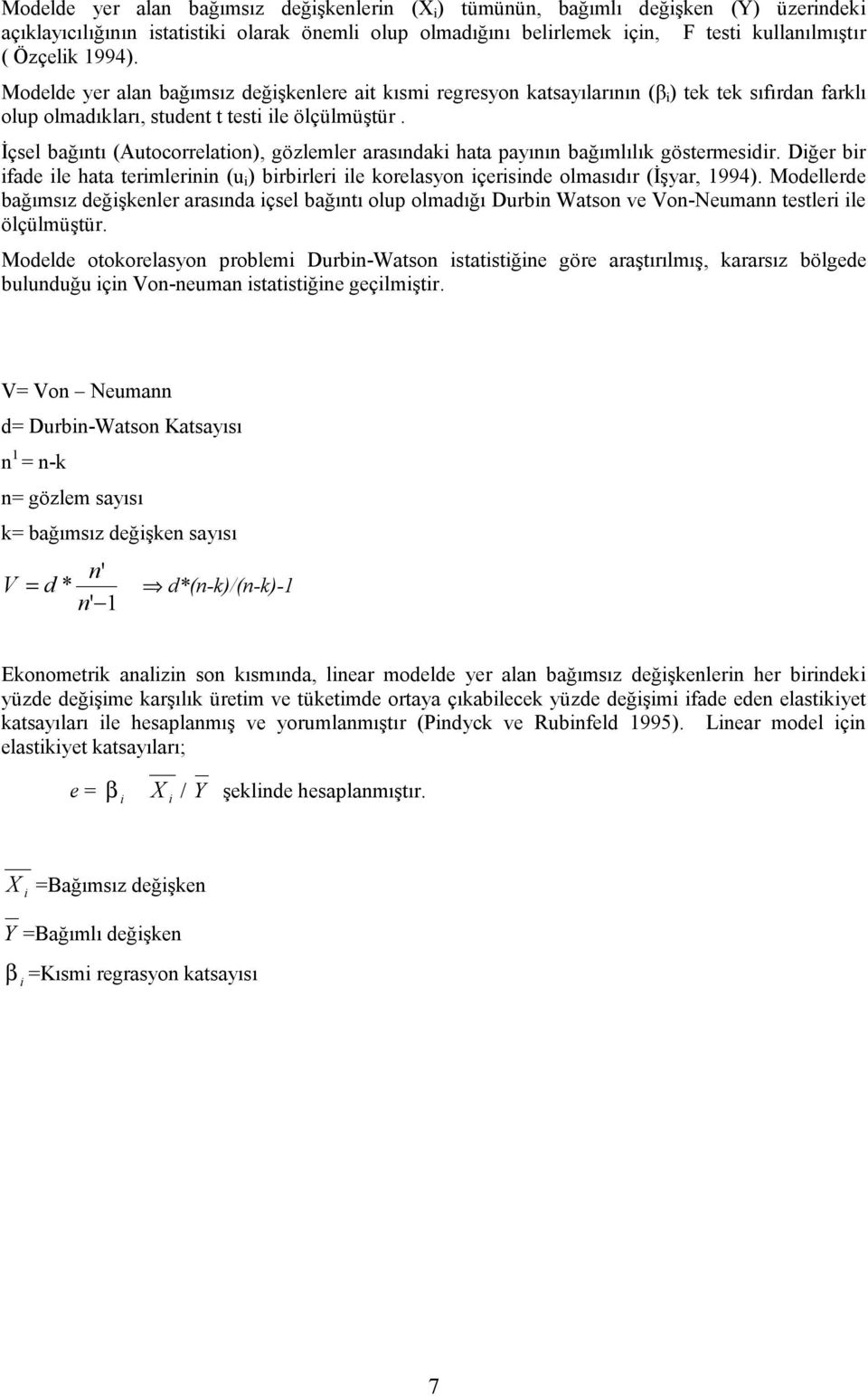 İçsel bağıntı (Autocorrelation), gözlemler arasındaki hata payının bağımlılık göstermesidir. Diğer bir ifade ile hata terimlerinin (u i ) birbirleri ile korelasyon içerisinde olmasıdır (İşyar, 1994).