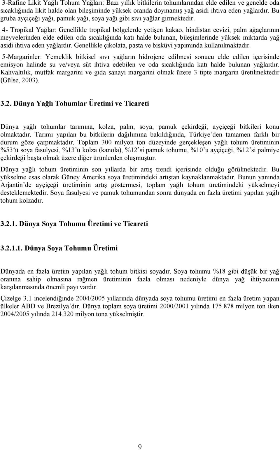 4- Tropikal Yağlar: Genellikle tropikal bölgelerde yetişen kakao, hindistan cevizi, palm ağaçlarının meyvelerinden elde edilen oda sıcaklığında katı halde bulunan, bileşimlerinde yüksek miktarda yağ