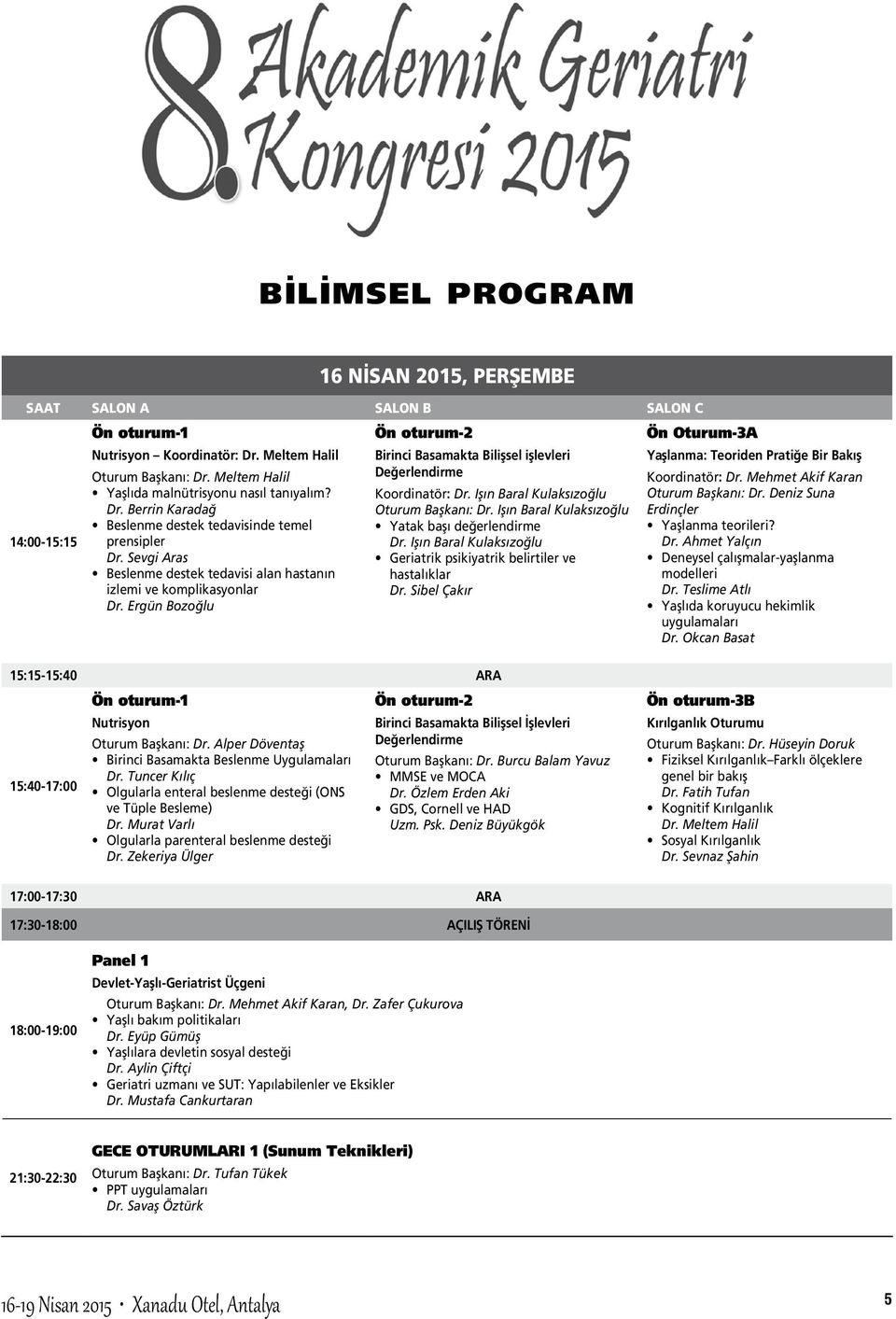 Ergün Bozoğlu 6 NİSAN 05, PERŞEMBE SAAT SALON A SALON B SALON C Ön oturum- Ön oturum- Ön Oturum-3A Nutrisyon Koordinatör: Dr.