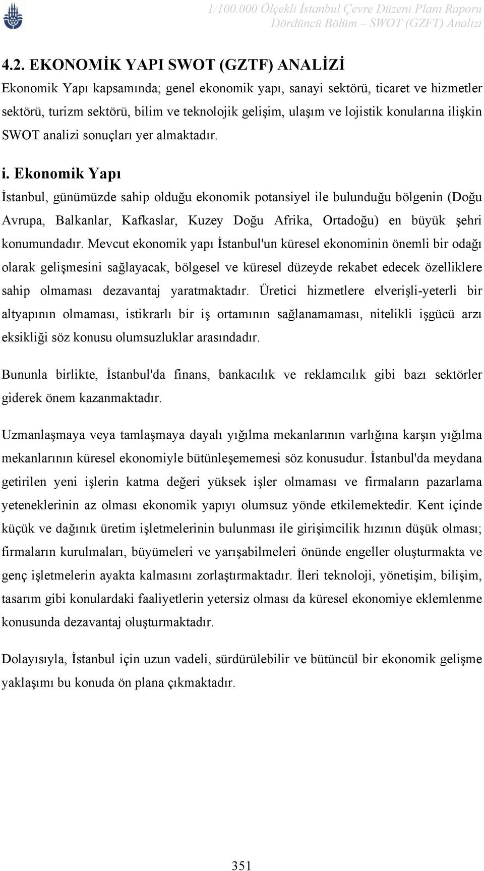 Mevcut ekonomik yapı İstanbul'un küresel ekonominin önemli bir odağı olarak gelişmesini sağlayacak, bölgesel ve küresel düzeyde rekabet edecek özelliklere sahip olmaması dezavantaj yaratmaktadır.