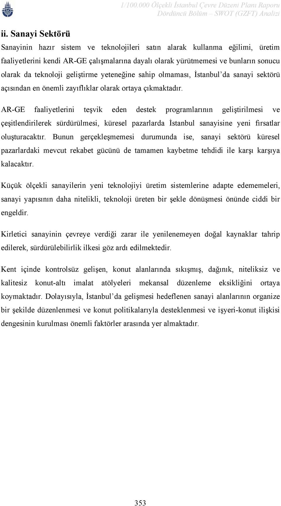 bunların sonucu olarak da teknoloji geliştirme yeteneğine sahip olmaması, İstanbul da sanayi sektörü açısından en önemli zayıflıklar olarak ortaya çıkmaktadır.