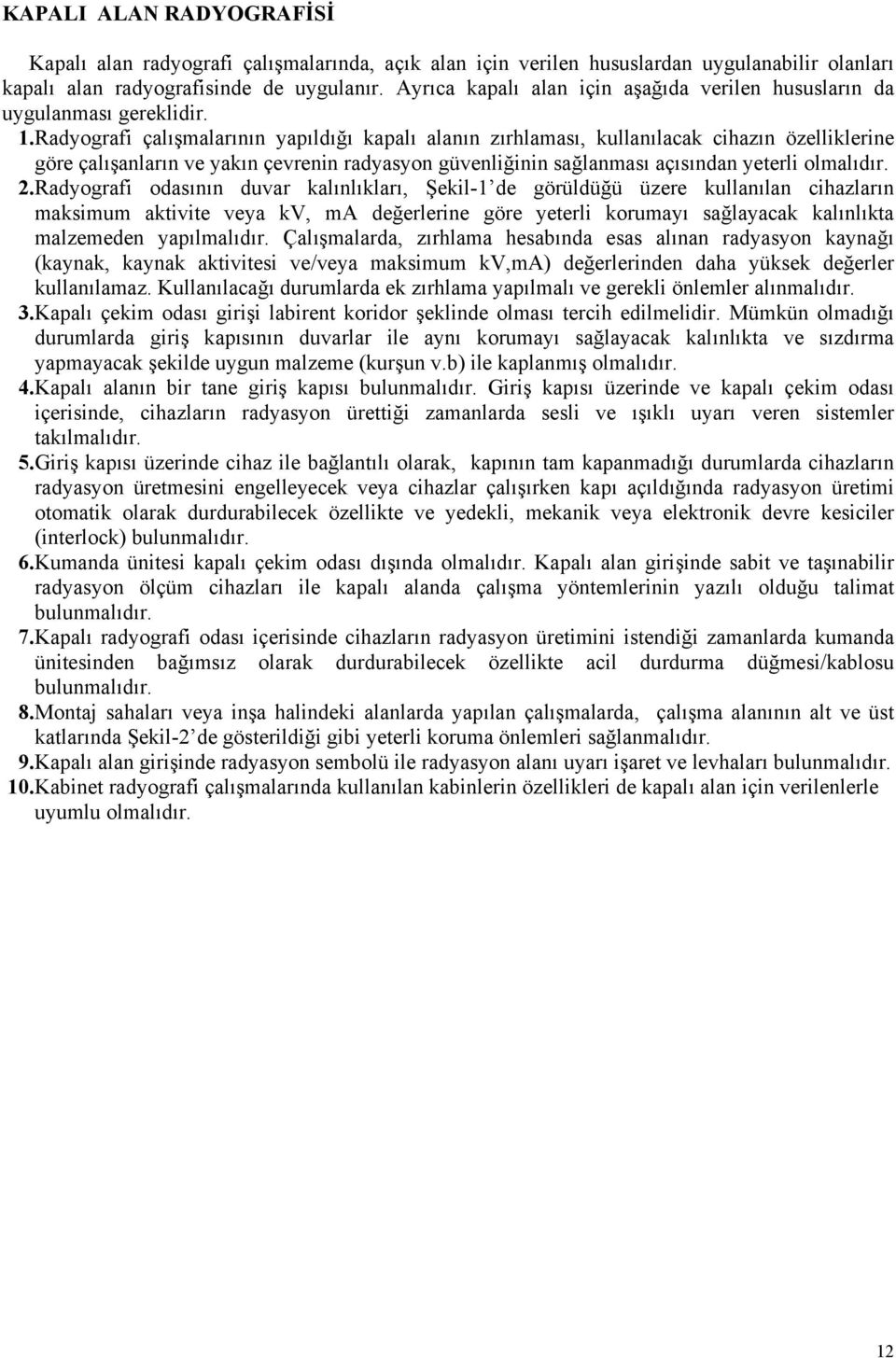 Radyografi çalışmalarının yapıldığı kapalı alanın zırhlaması, kullanılacak cihazın özelliklerine göre çalışanların ve yakın çevrenin radyasyon güvenliğinin sağlanması açısından yeterli olmalıdır. 2.