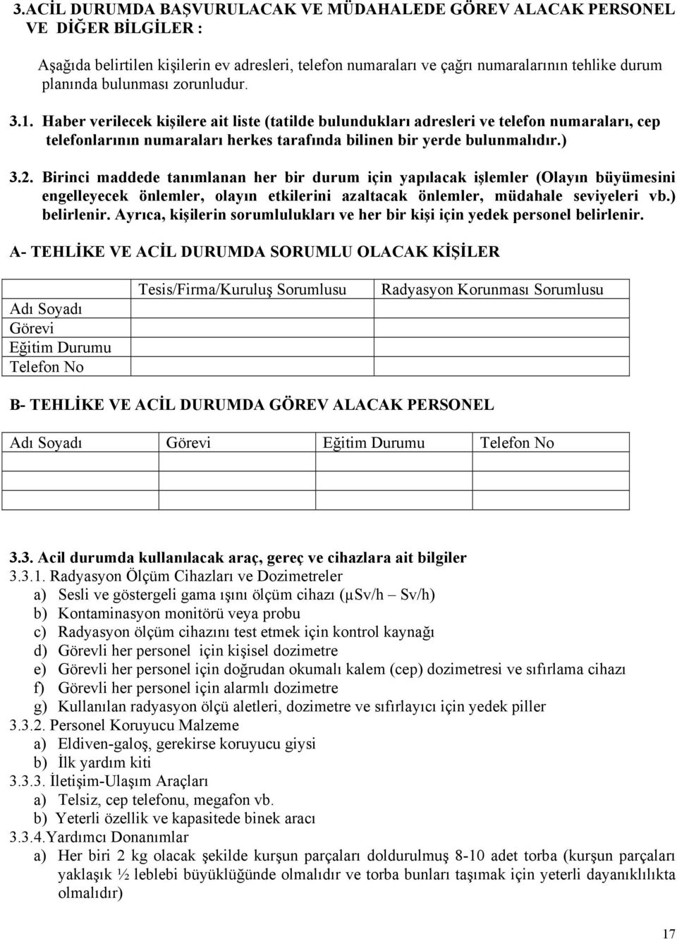 2. Birinci maddede tanımlanan her bir durum için yapılacak işlemler (Olayın büyümesini engelleyecek önlemler, olayın etkilerini azaltacak önlemler, müdahale seviyeleri vb.) belirlenir.