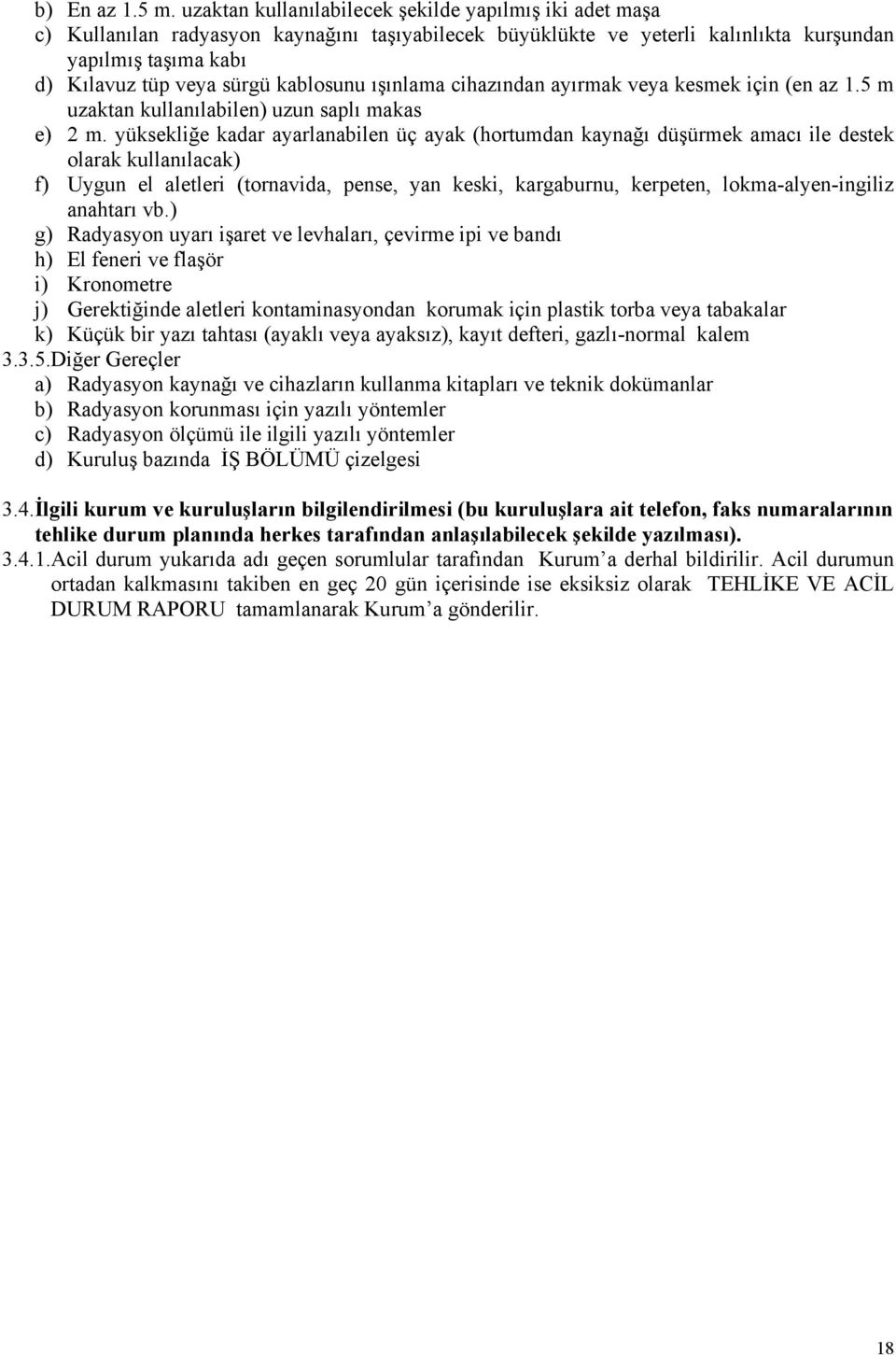 kablosunu ışınlama cihazından ayırmak veya kesmek için (en az 1.5 m uzaktan kullanılabilen) uzun saplı makas e) 2 m.