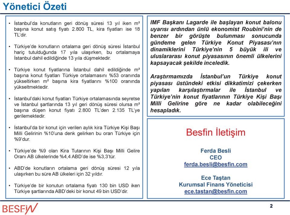 Türkiye konut fiyatlarına İstanbul dahil edildiğinde m² başına konut fiyatları Türkiye ortalamasını %53 oranında yükseltirken m² başına kira fiyatlarını %100 oranında yükseltmektedir.