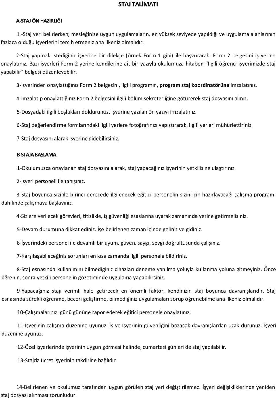 Bazı işyerleri Form 2 yerine kendilerine ait bir yazıyla okulumuza hitaben "İlgili öğrenci işyerimizde staj yapabilir" belgesi düzenleyebilir.