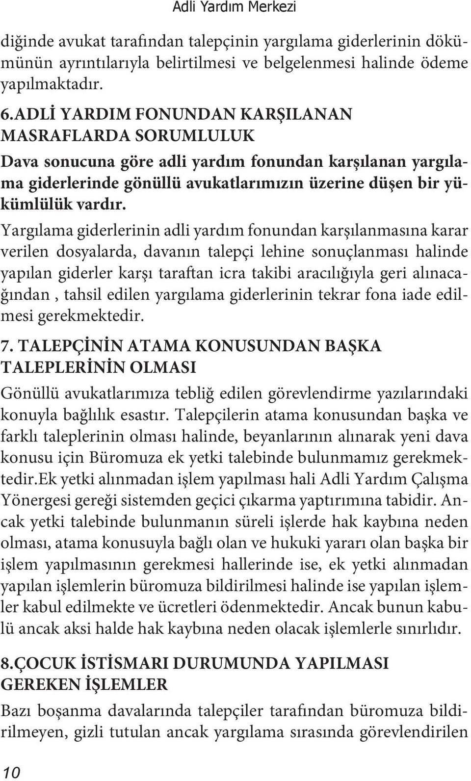 Yargılama giderlerinin adli yardım fonundan karşılanmasına karar verilen dosyalarda, davanın talepçi lehine sonuçlanması halinde yapılan giderler karşı taraftan icra takibi aracılığıyla geri