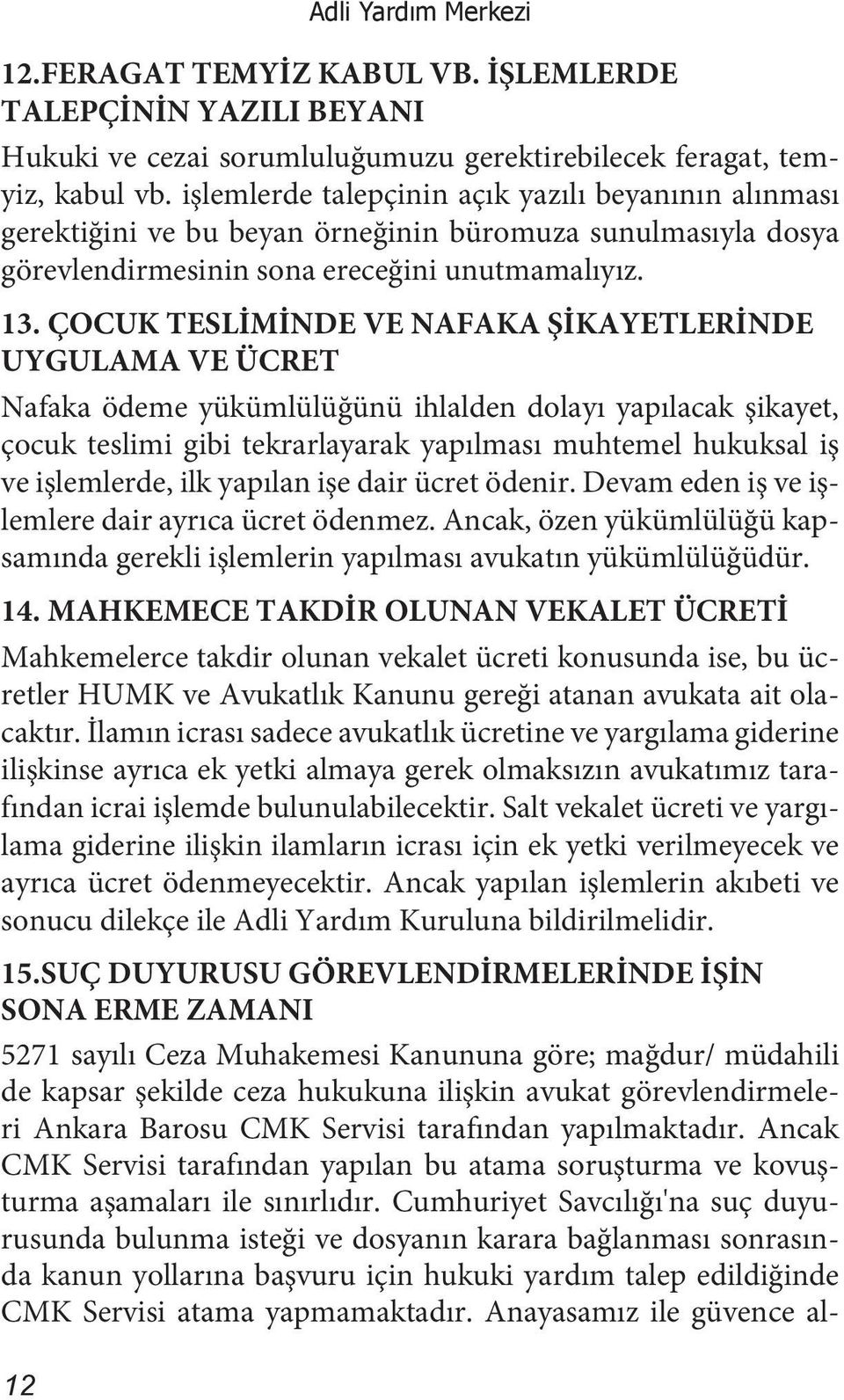 ÇOCUK TESLİMİNDE VE NAFAKA ŞİKAYETLERİNDE UYGULAMA VE ÜCRET Nafaka ödeme yükümlülüğünü ihlalden dolayı yapılacak şikayet, çocuk teslimi gibi tekrarlayarak yapılması muhtemel hukuksal iş ve