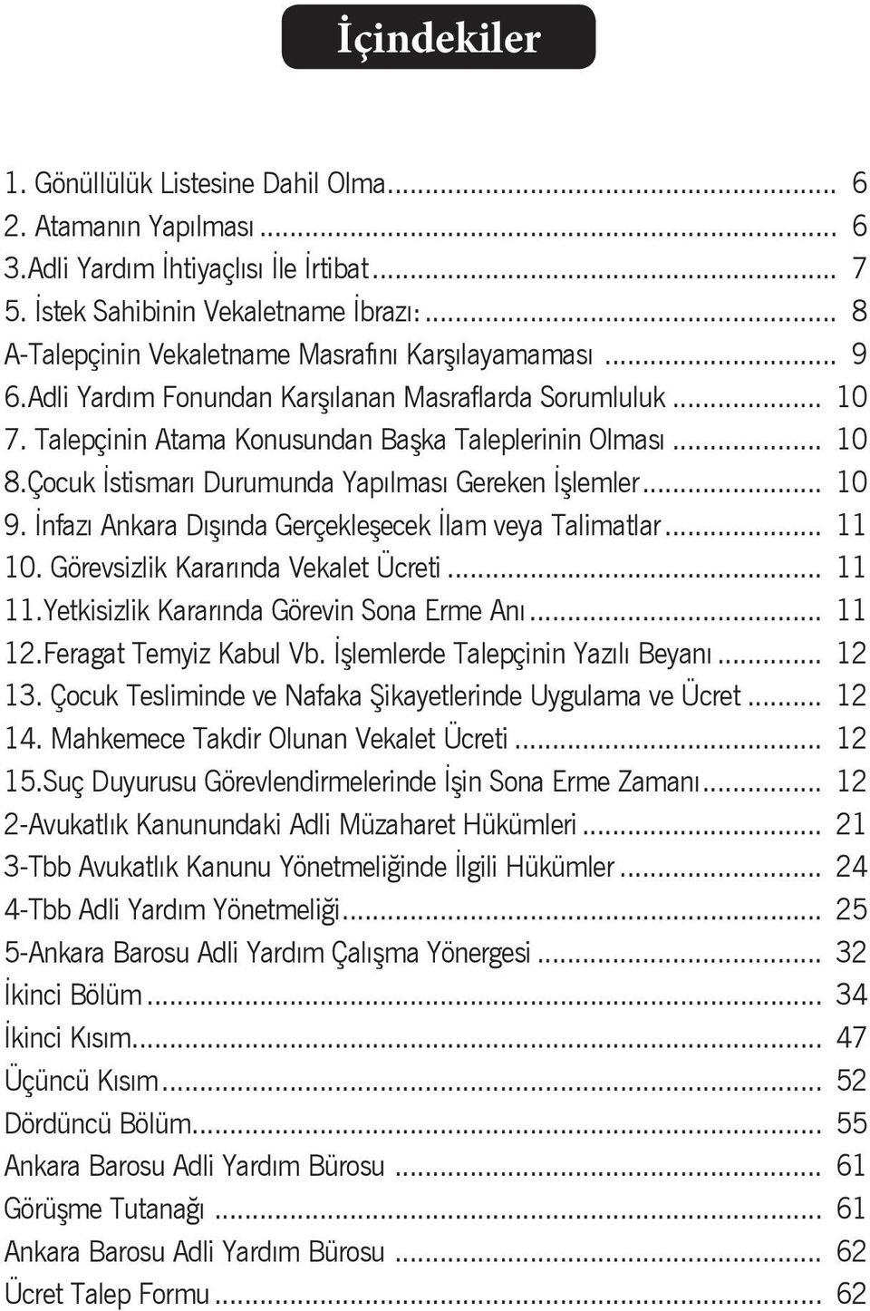 Çocuk İstismarı Durumunda Yapılması Gereken İşlemler... 10 9. İnfazı Ankara Dışında Gerçekleşecek İlam veya Talimatlar... 11 10. Görevsizlik Kararında Vekalet Ücreti... 11 11.